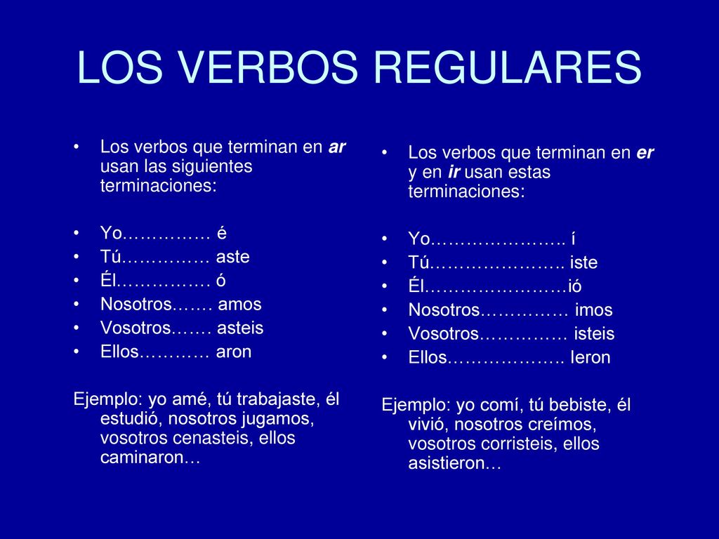 LOS VERBOS REGULARES Los verbos que terminan en ar usan las siguientes terminaciones: Yo…………… é. Tú…………… aste.