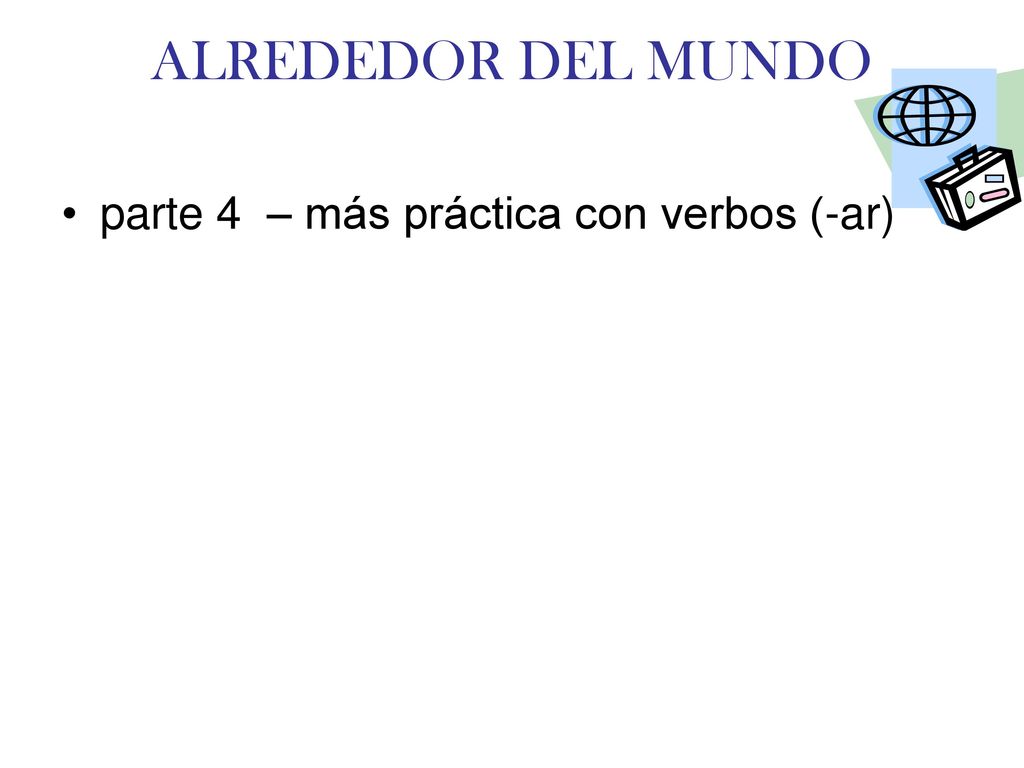 ALREDEDOR DEL MUNDO parte 4 – más práctica con verbos (-ar)