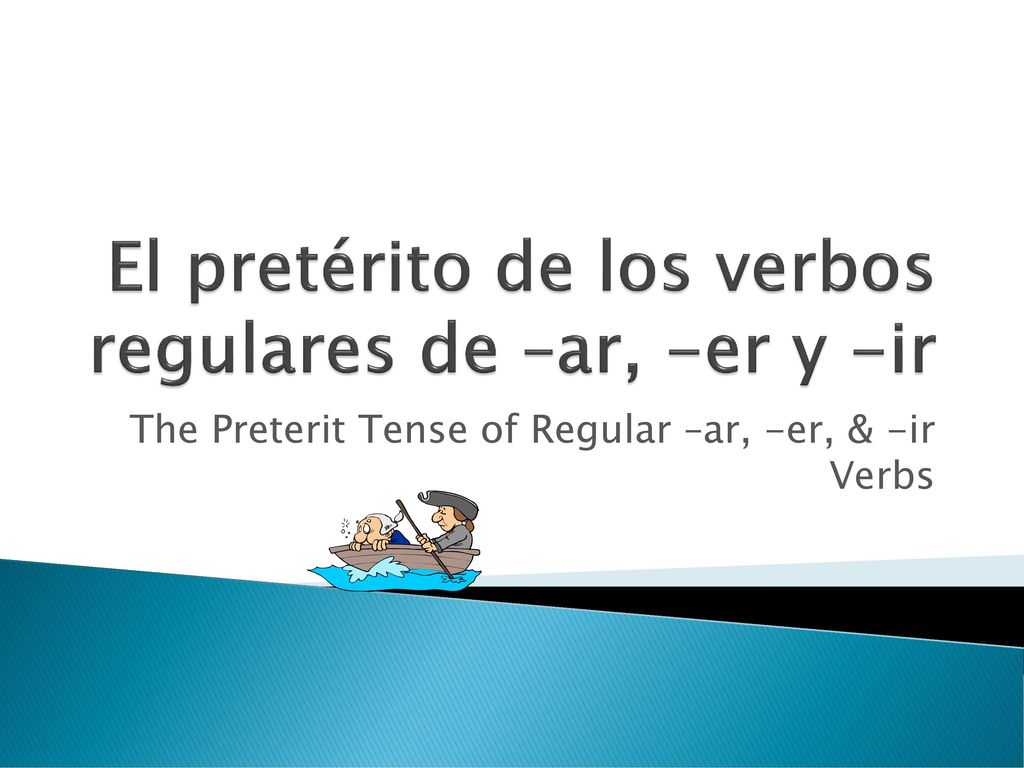 El pretérito de los verbos regulares de –ar, -er y -ir