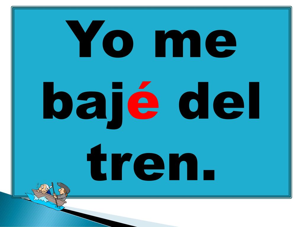Yo me bajé del tren. yo / bajarse del tren