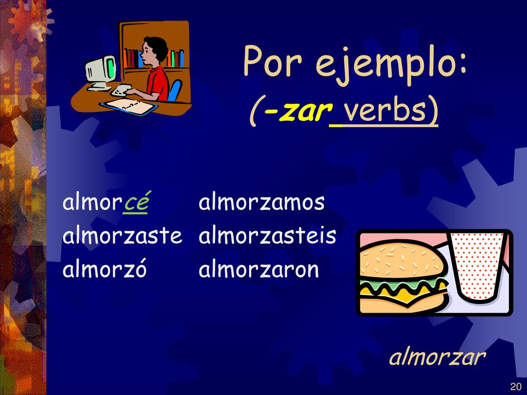 Por ejemplo: (-zar verbs) almorcé almorzaste almorzó almorzamos