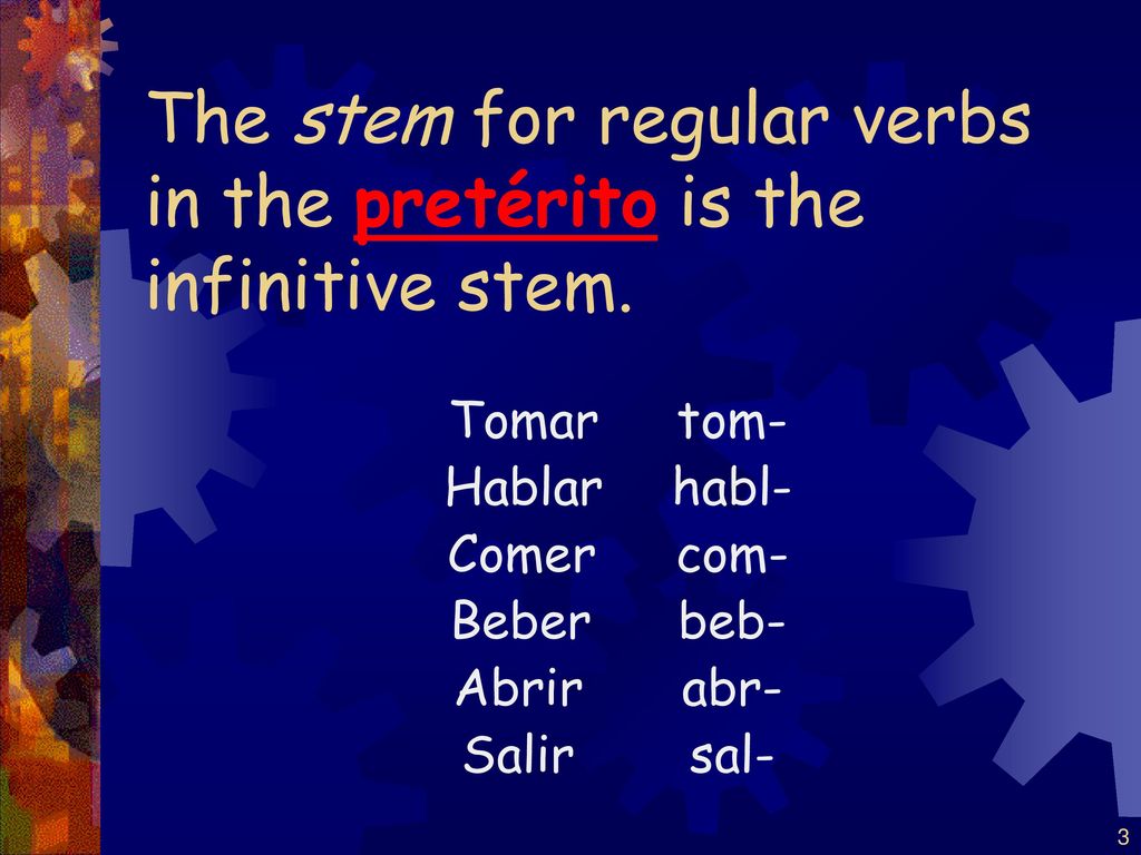 The stem for regular verbs in the pretérito is the infinitive stem.