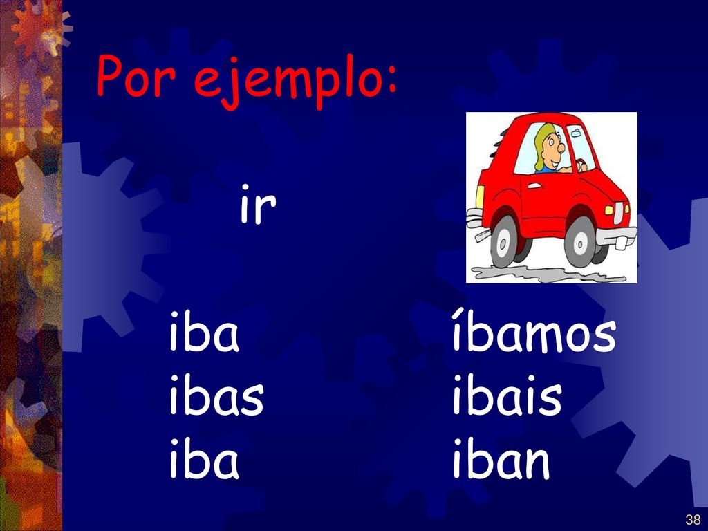 Por ejemplo: ir iba íbamos ibas ibais iba iban