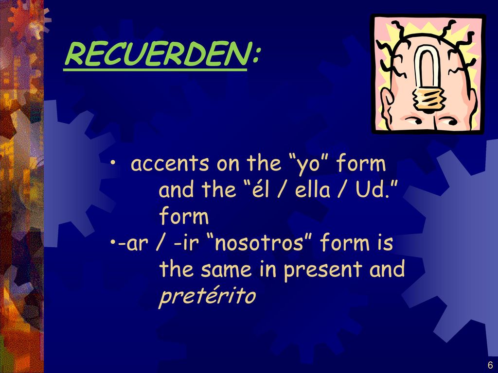 RECUERDEN: accents on the yo form and the él / ella / Ud. form