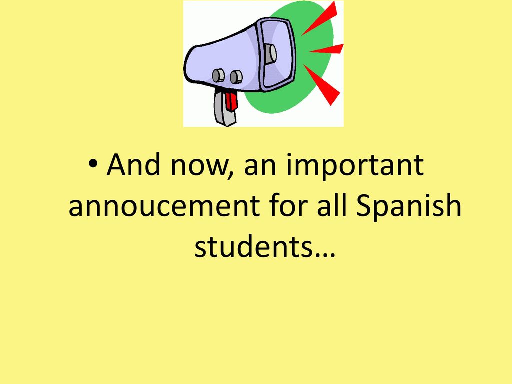 And now, an important annoucement for all Spanish students…