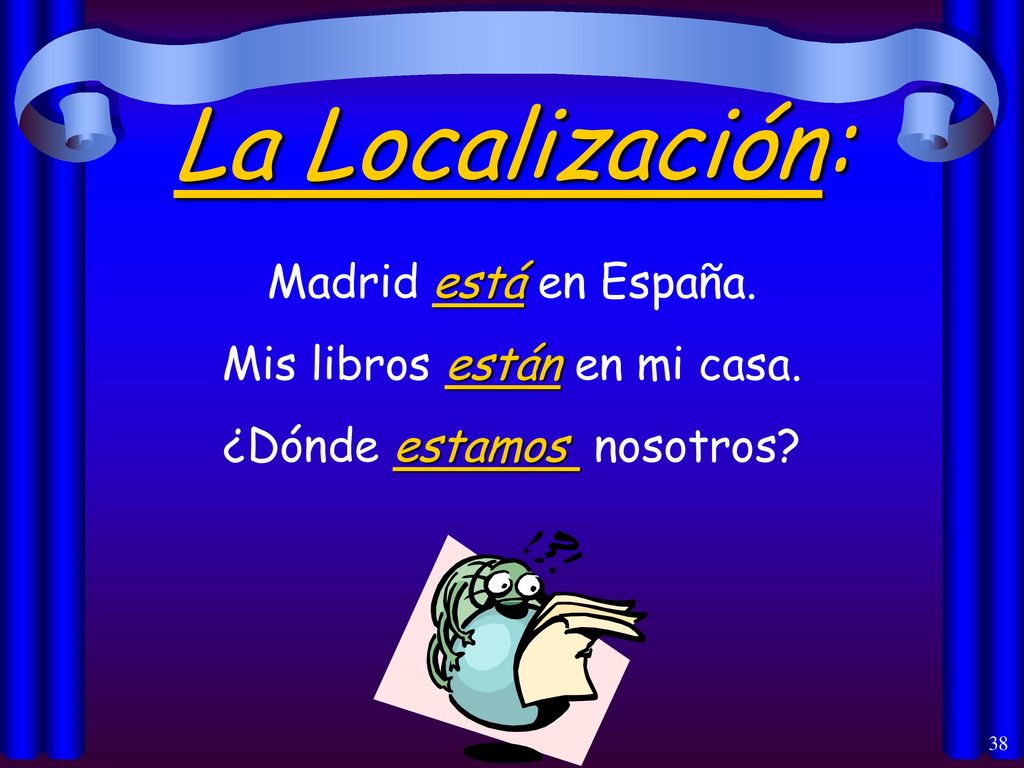 La Localización: Madrid está en España. Mis libros están en mi casa.