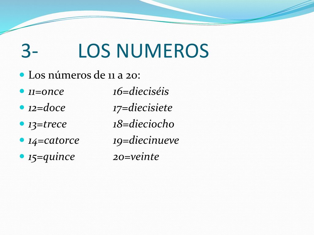 3- LOS NUMEROS Los números de 11 a 20: 11=once 16=dieciséis