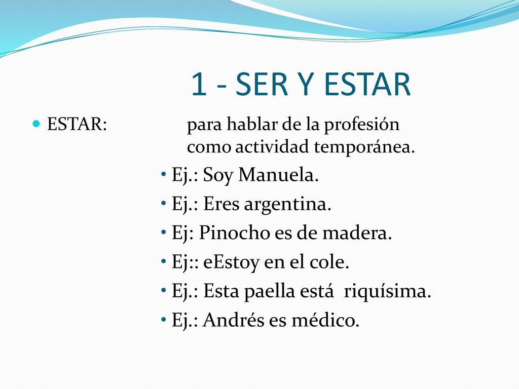 1 - SER Y ESTAR Ej.: Soy Manuela. Ej.: Eres argentina.