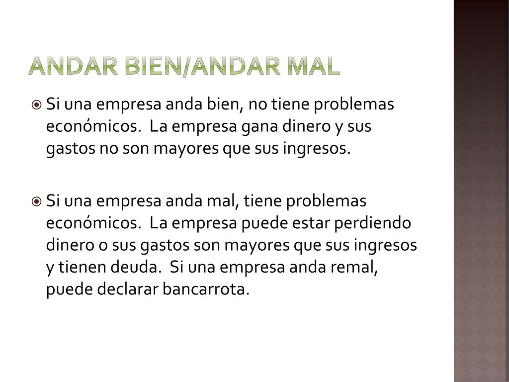 Andar bien/andar mal Si una empresa anda bien, no tiene problemas económicos. La empresa gana dinero y sus gastos no son mayores que sus ingresos.