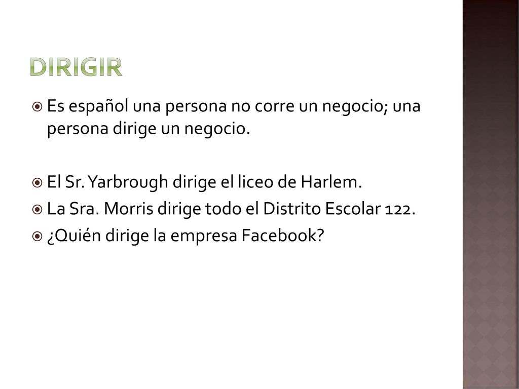 Dirigir Es español una persona no corre un negocio; una persona dirige un negocio. El Sr. Yarbrough dirige el liceo de Harlem.