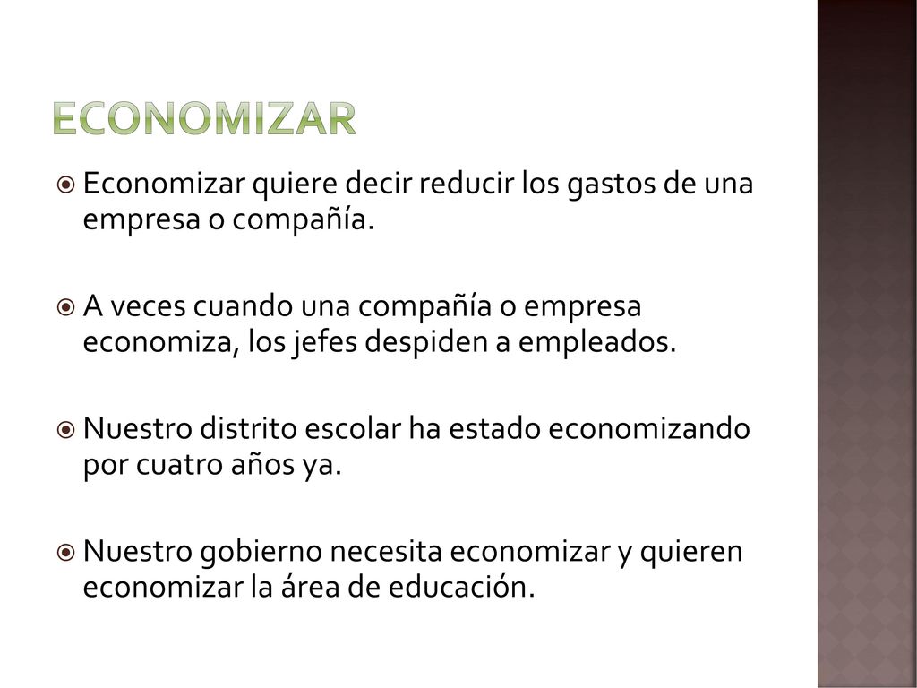 Economizar Economizar quiere decir reducir los gastos de una empresa o compañía.