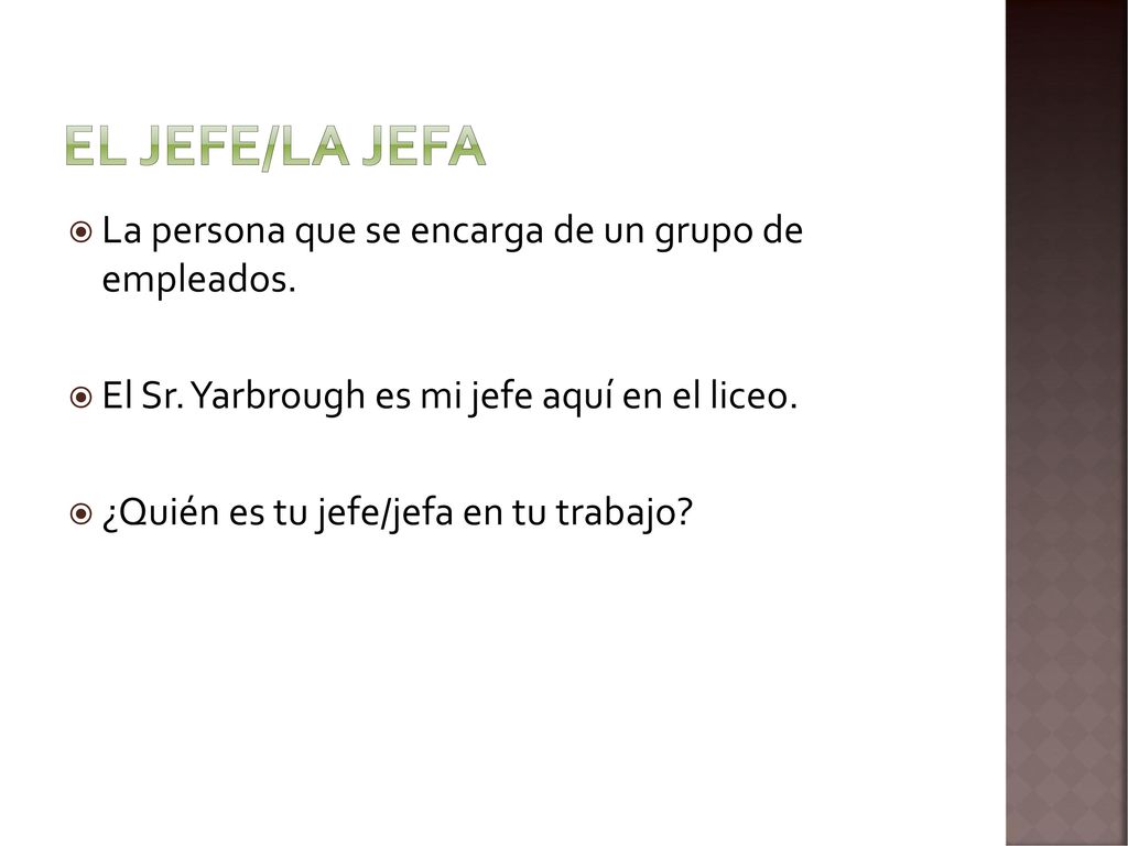 El jefe/la Jefa La persona que se encarga de un grupo de empleados.