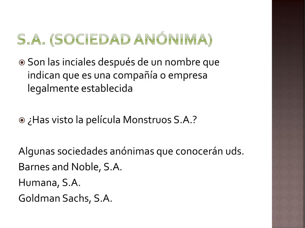 S.A. (Sociedad Anónima) Son las inciales después de un nombre que indican que es una compañía o empresa legalmente establecida.