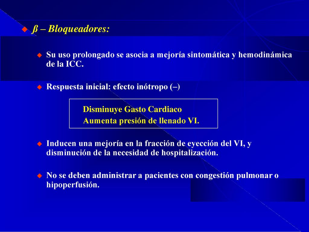 ß – Bloqueadores: Su uso prolongado se asocia a mejoría sintomática y hemodinámica de la ICC. Respuesta inicial: efecto inótropo (–)