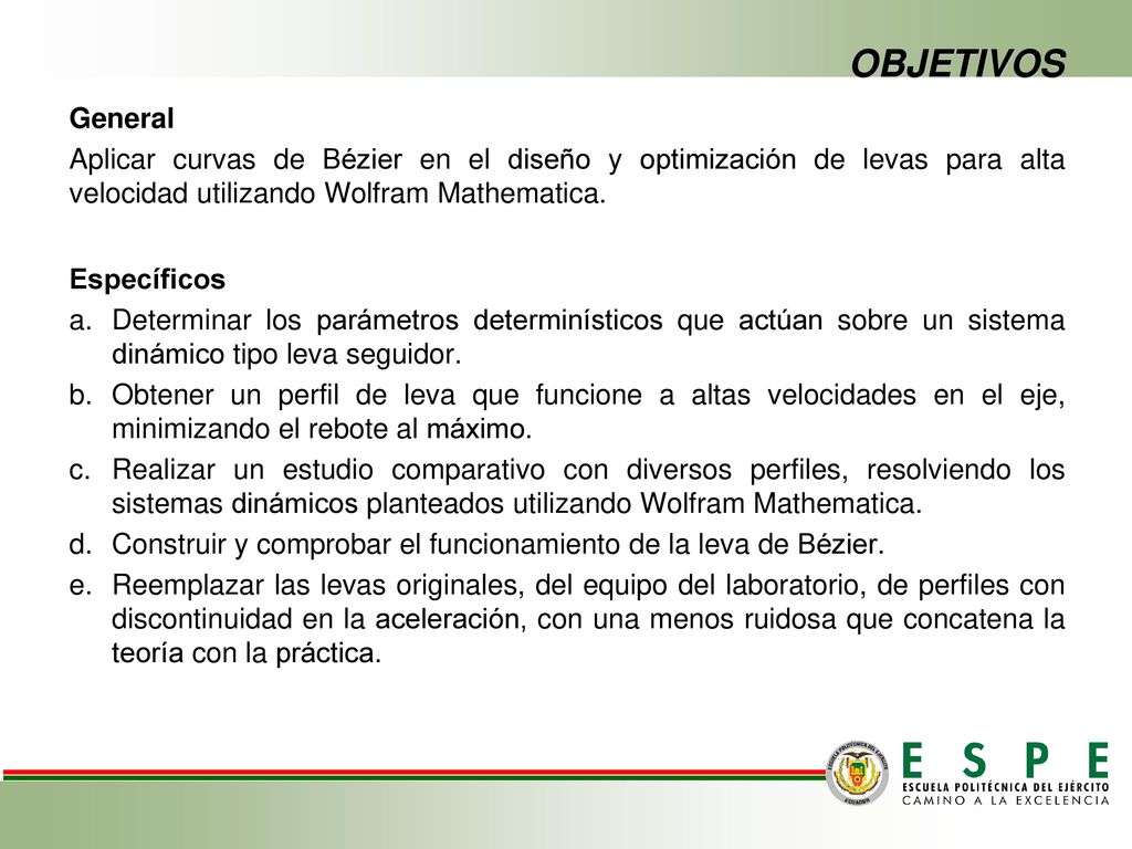 OBJETIVOS General. Aplicar curvas de Bézier en el diseño y optimización de levas para alta velocidad utilizando Wolfram Mathematica.