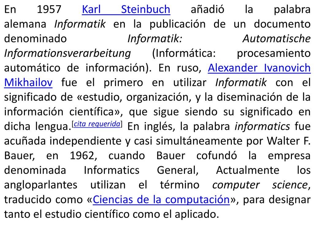 En 1957 Karl Steinbuch añadió la palabra alemana Informatik en la publicación de un documento denominado Informatik: Automatische Informationsverarbeitung (Informática: procesamiento automático de información).