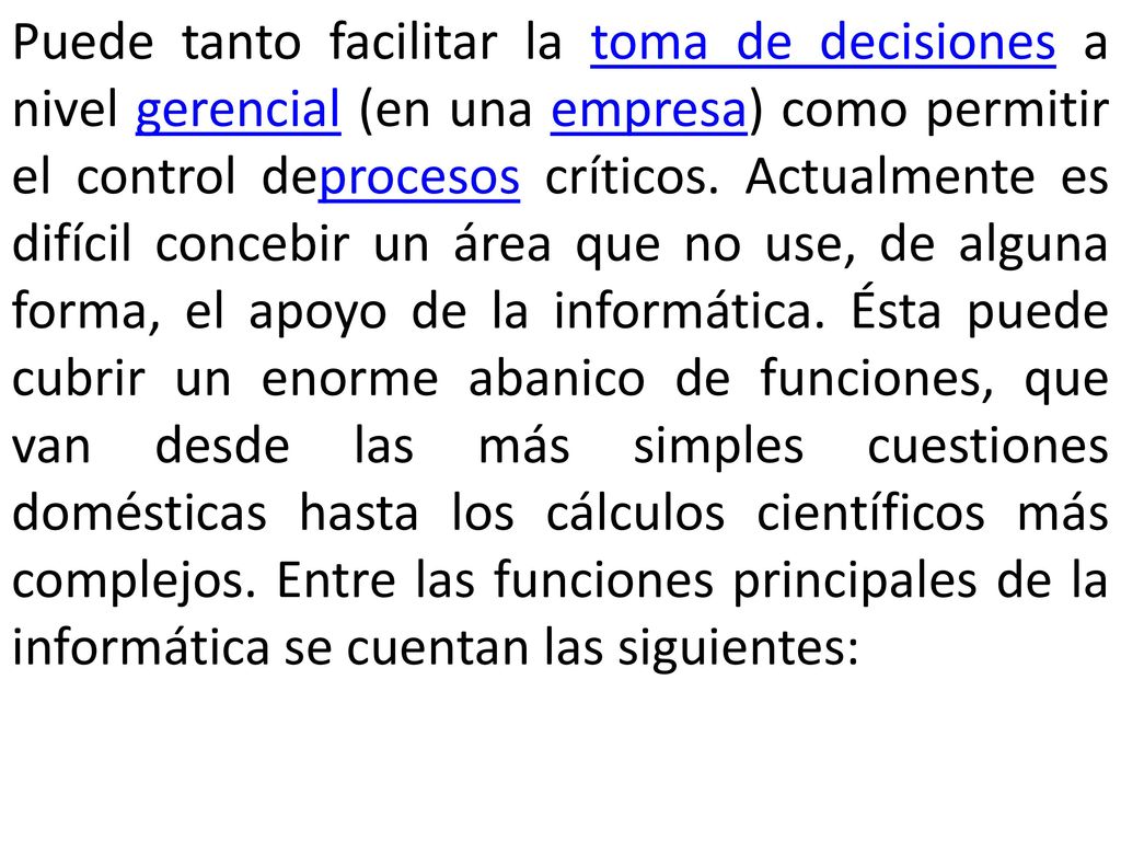 Puede tanto facilitar la toma de decisiones a nivel gerencial (en una empresa) como permitir el control deprocesos críticos.