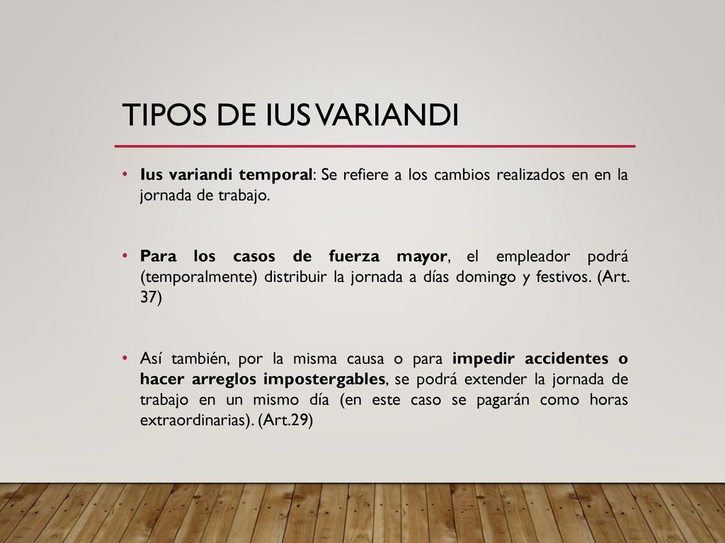 Tipos de ius variandi Ius variandi temporal: Se refiere a los cambios realizados en en la jornada de trabajo.