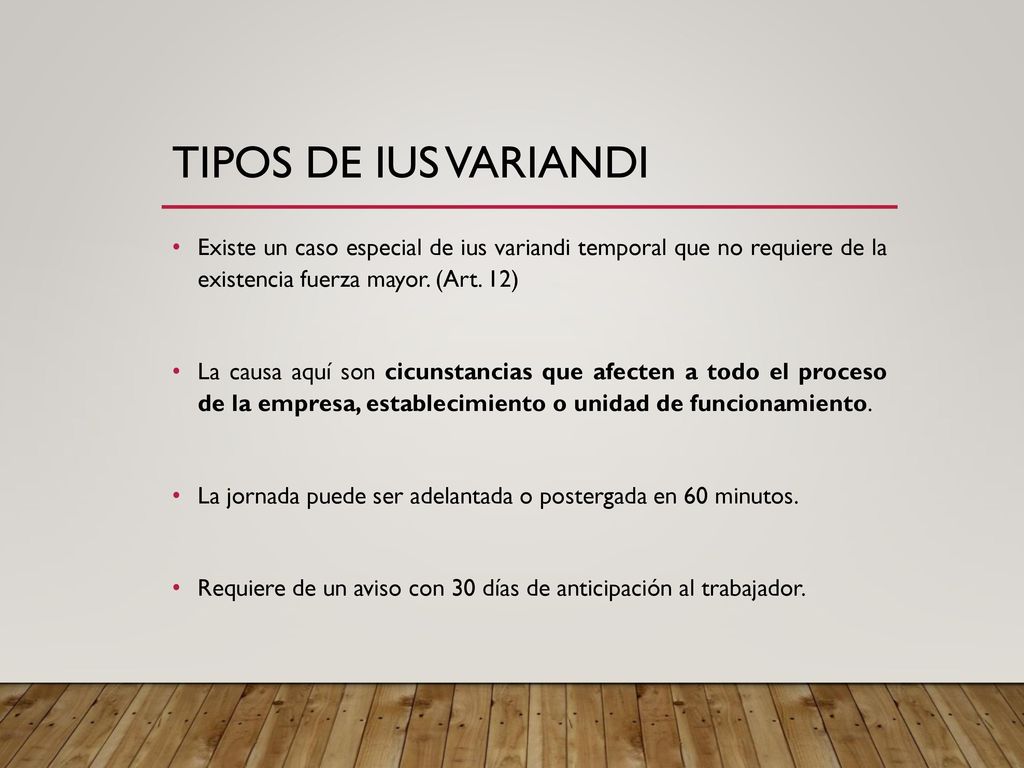 Tipos de ius variandi Existe un caso especial de ius variandi temporal que no requiere de la existencia fuerza mayor. (Art. 12)