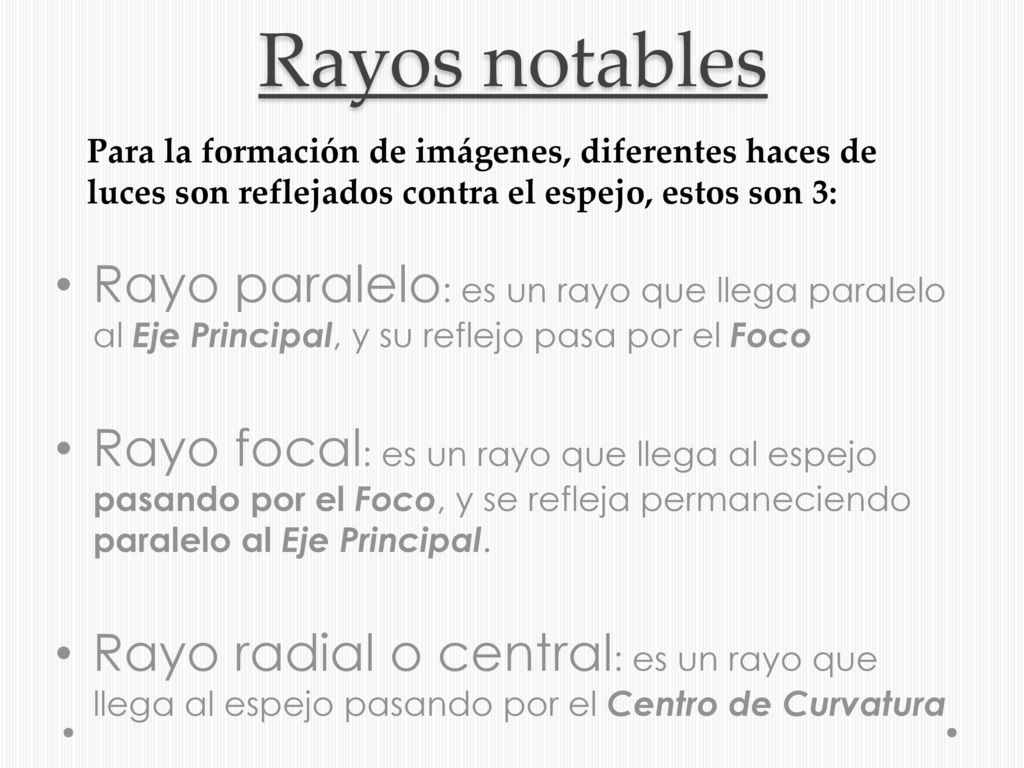Rayos notables Para la formación de imágenes, diferentes haces de luces son reflejados contra el espejo, estos son 3: