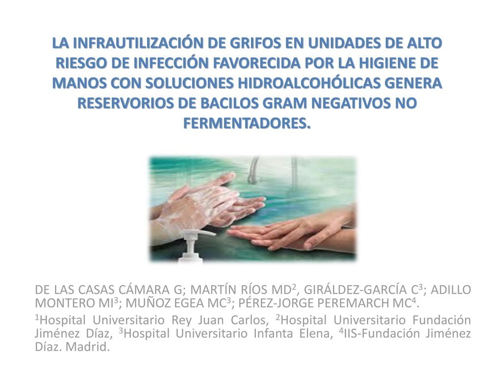 LA INFRAUTILIZACIÓN DE GRIFOS EN UNIDADES DE ALTO RIESGO DE INFECCIÓN FAVORECIDA POR LA HIGIENE DE MANOS CON SOLUCIONES HIDROALCOHÓLICAS GENERA RESERVORIOS DE BACILOS GRAM NEGATIVOS NO FERMENTADORES.
