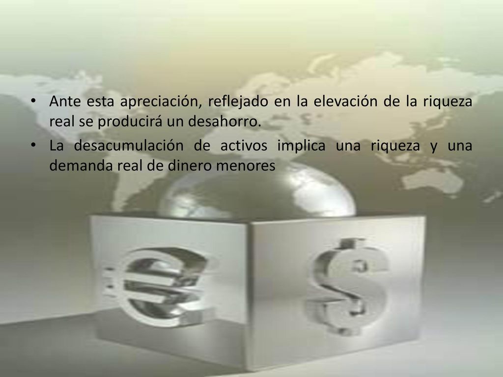 Ante esta apreciación, reflejado en la elevación de la riqueza real se producirá un desahorro.