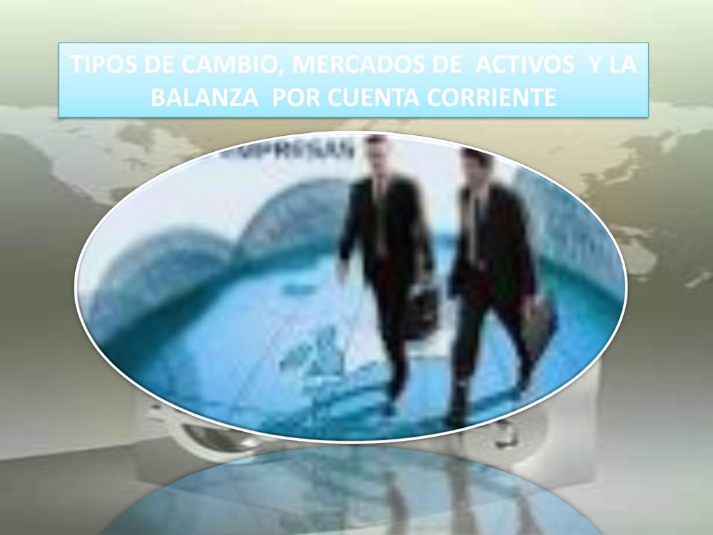 TIPOS DE CAMBIO, MERCADOS DE ACTIVOS Y LA BALANZA POR CUENTA CORRIENTE