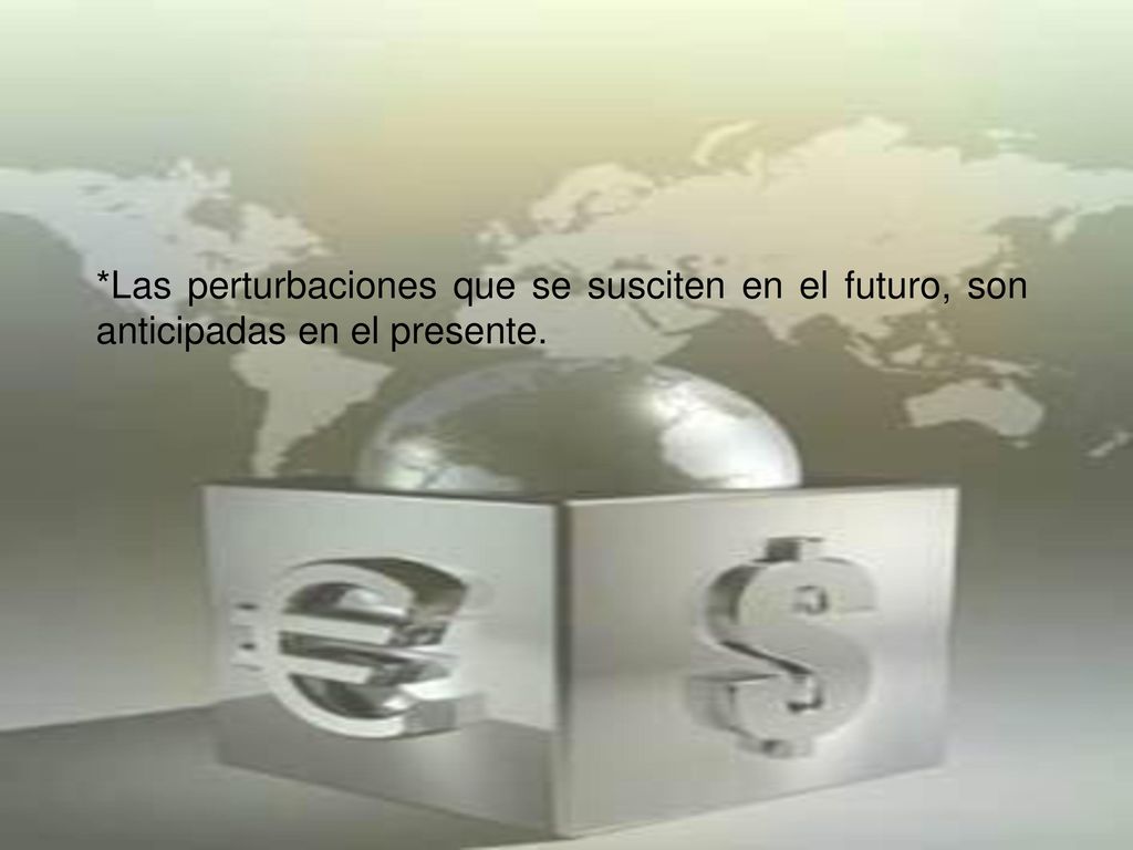 *Las perturbaciones que se susciten en el futuro, son anticipadas en el presente.