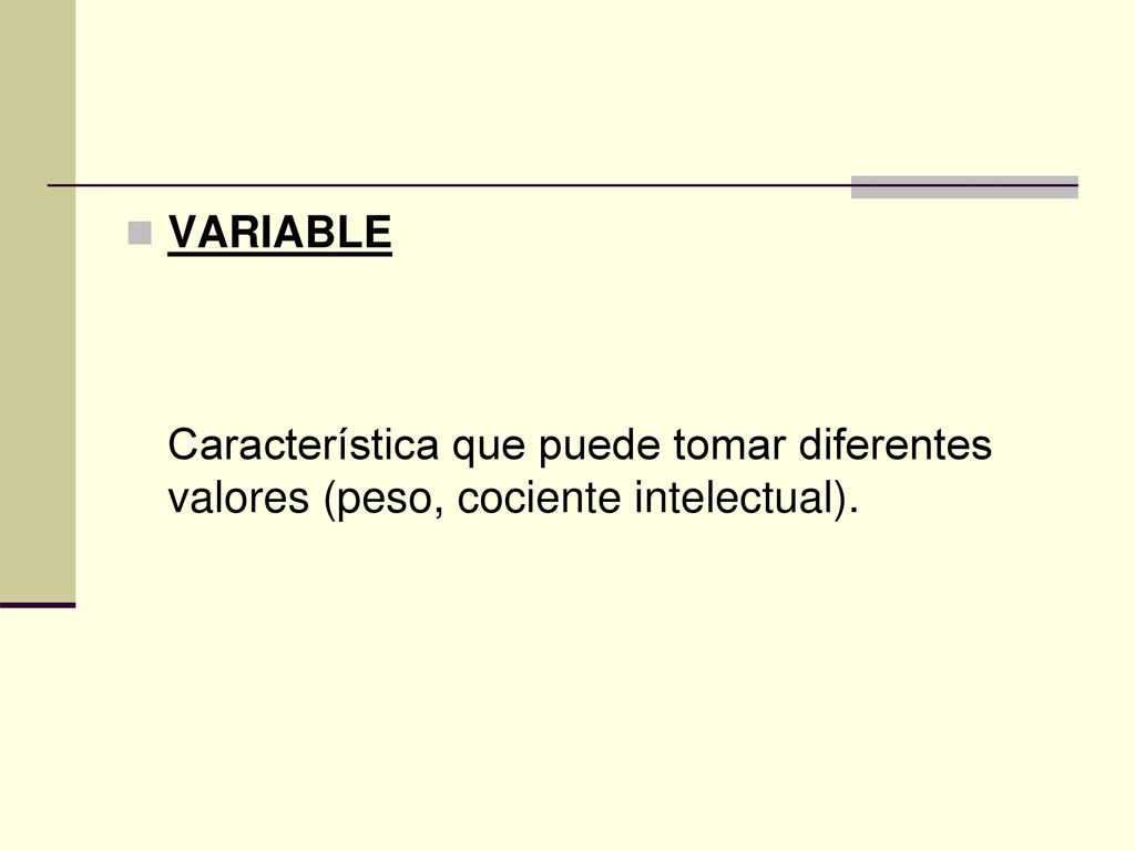 VARIABLE Característica que puede tomar diferentes valores (peso, cociente intelectual).