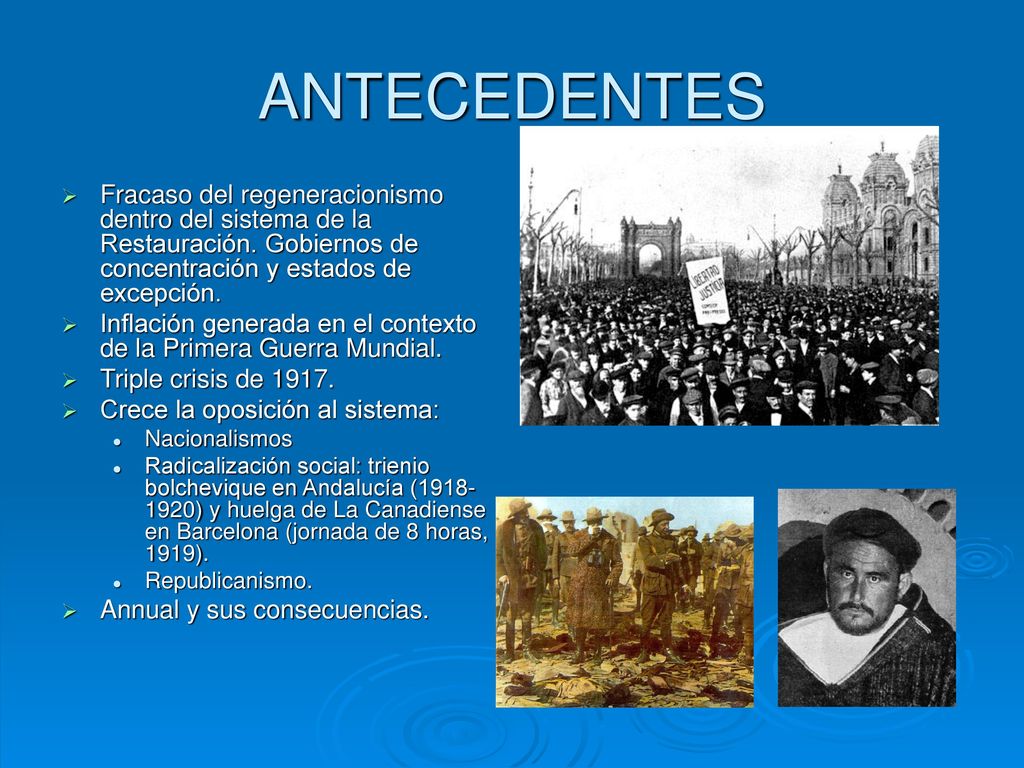 ANTECEDENTES Fracaso del regeneracionismo dentro del sistema de la Restauración. Gobiernos de concentración y estados de excepción.