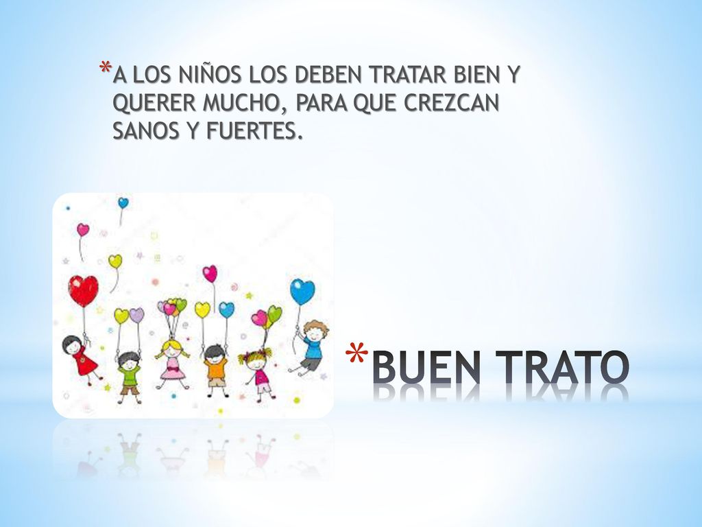 A LOS NIÑOS LOS DEBEN TRATAR BIEN Y QUERER MUCHO, PARA QUE CREZCAN SANOS Y FUERTES.