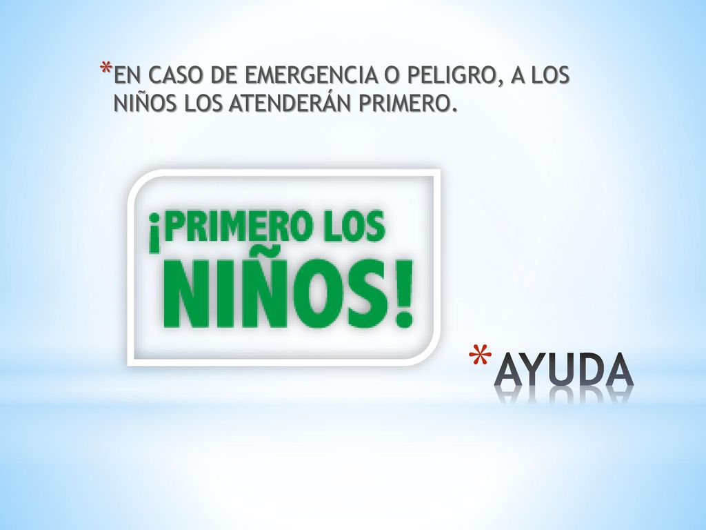 EN CASO DE EMERGENCIA O PELIGRO, A LOS NIÑOS LOS ATENDERÁN PRIMERO.