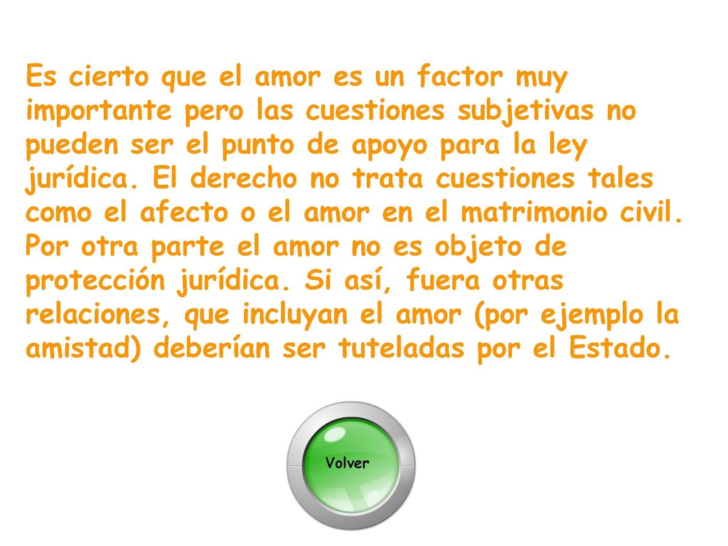 Es cierto que el amor es un factor muy importante pero las cuestiones subjetivas no pueden ser el punto de apoyo para la ley jurídica.