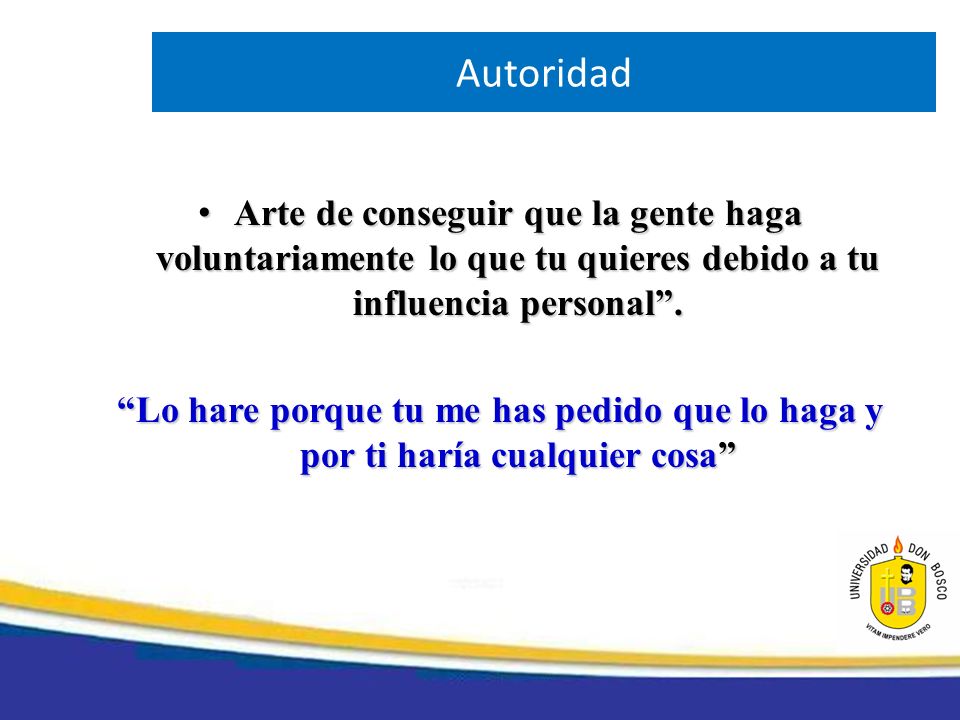 Autoridad Arte de conseguir que la gente haga voluntariamente lo que tu quieres debido a tu influencia personal .