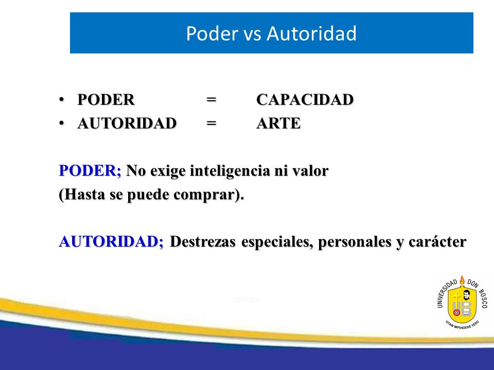 Poder vs Autoridad PODER = CAPACIDAD AUTORIDAD = ARTE