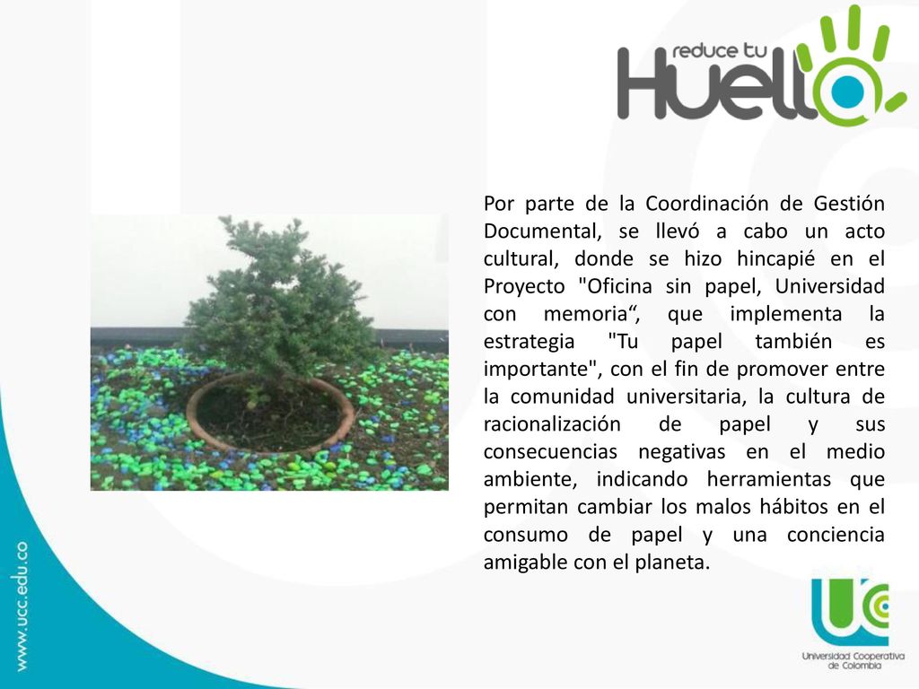 Por parte de la Coordinación de Gestión Documental, se llevó a cabo un acto cultural, donde se hizo hincapié en el Proyecto Oficina sin papel, Universidad con memoria , que implementa la estrategia Tu papel también es importante , con el fin de promover entre la comunidad universitaria, la cultura de racionalización de papel y sus consecuencias negativas en el medio ambiente, indicando herramientas que permitan cambiar los malos hábitos en el consumo de papel y una conciencia amigable con el planeta.