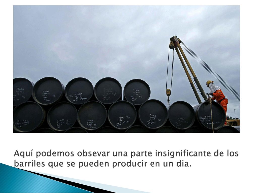 Aquí podemos obsevar una parte insignificante de los barriles que se pueden producir en un dia.