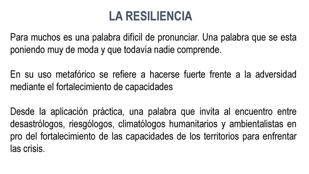 LA RESILIENCIA Para muchos es una palabra difícil de pronunciar. Una palabra que se esta poniendo muy de moda y que todavía nadie comprende.