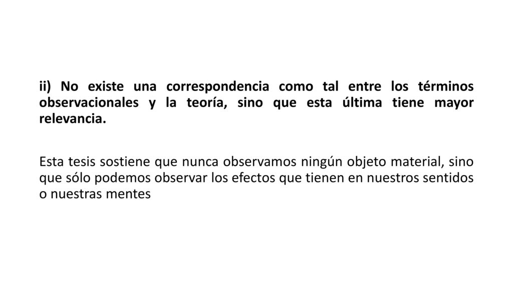 ii) No existe una correspondencia como tal entre los términos observacionales y la teoría, sino que esta última tiene mayor relevancia.