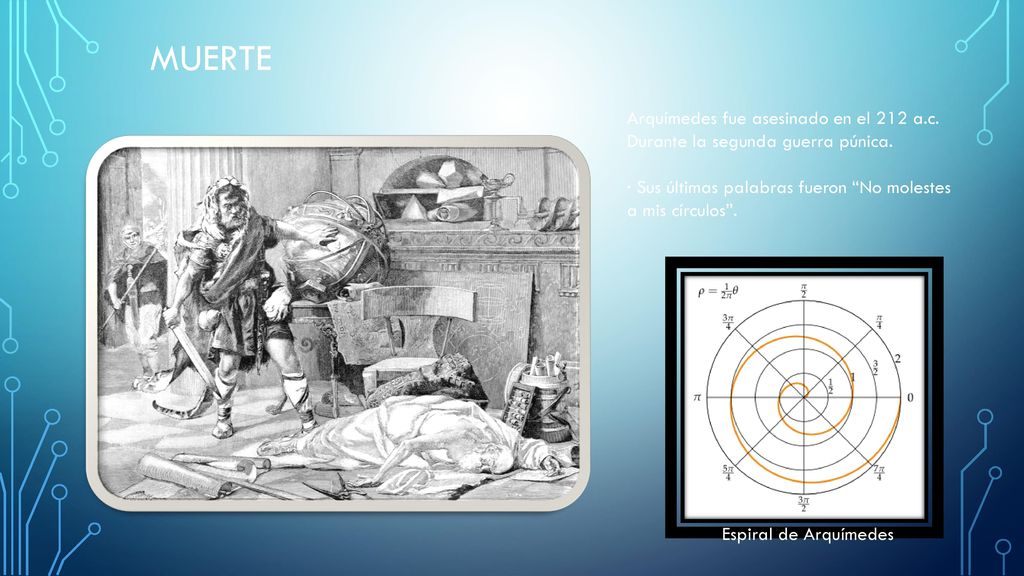 Muerte Arquímedes fue asesinado en el 212 a.c. Durante la segunda guerra púnica. · Sus últimas palabras fueron No molestes a mis círculos .