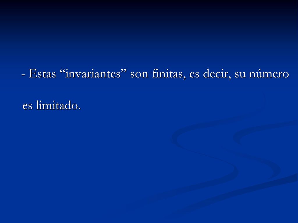 - Estas invariantes son finitas, es decir, su número es limitado.
