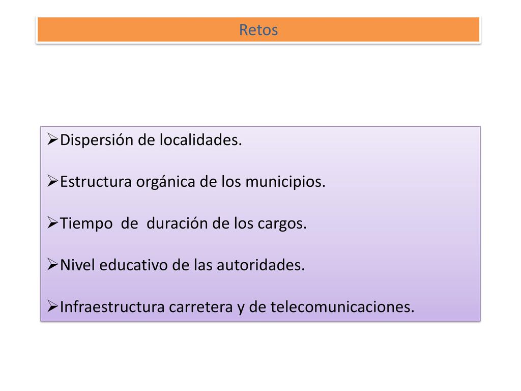 Retos Dispersión de localidades. Estructura orgánica de los municipios. Tiempo de duración de los cargos.