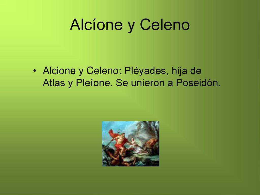 Alcíone y Celeno Alcione y Celeno: Pléyades, hija de Atlas y Pleíone. Se unieron a Poseidón.