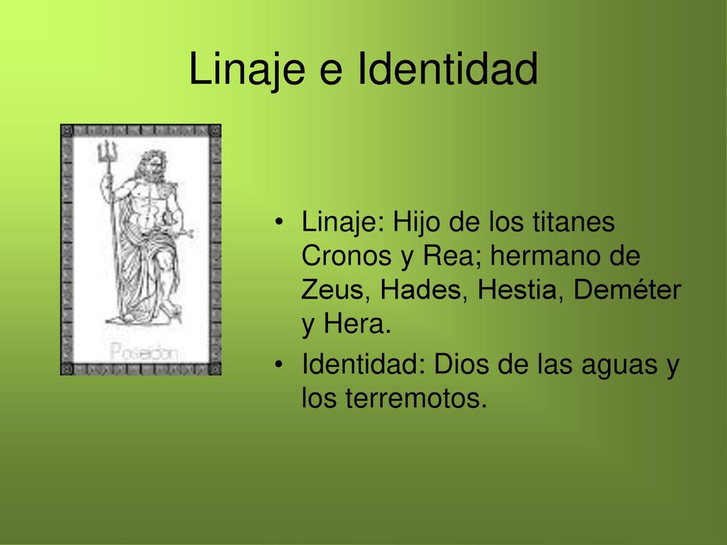 Linaje e Identidad Linaje: Hijo de los titanes Cronos y Rea; hermano de Zeus, Hades, Hestia, Deméter y Hera.