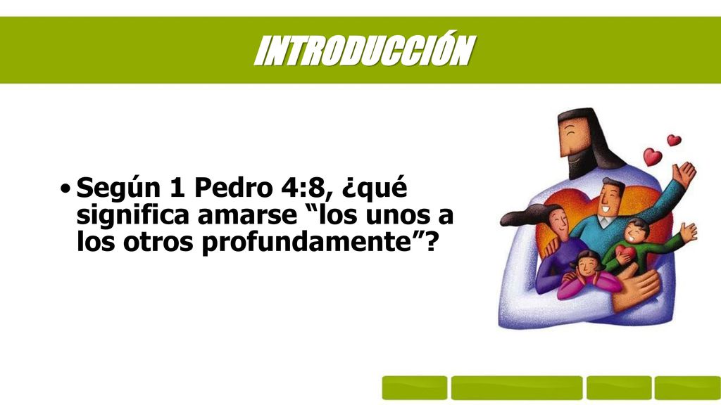INTRODUCCIÓN Según 1 Pedro 4:8, ¿qué significa amarse los unos a los otros profundamente