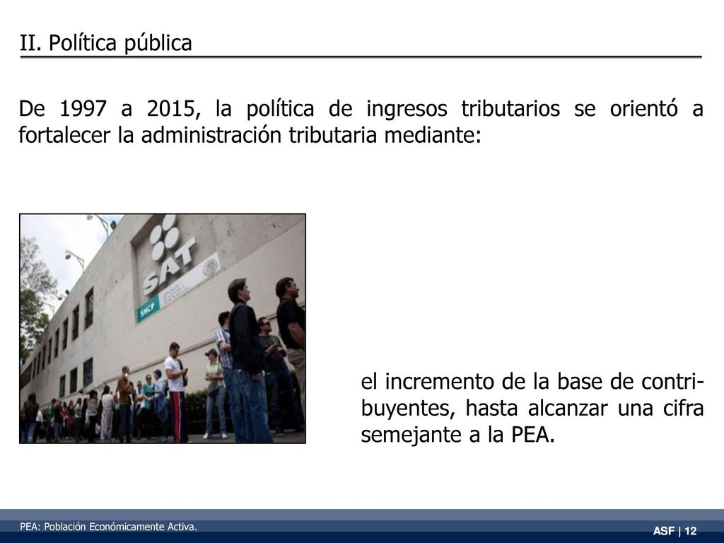 II. Política pública De 1997 a 2015, la política de ingresos tributarios se orientó a fortalecer la administración tributaria mediante: