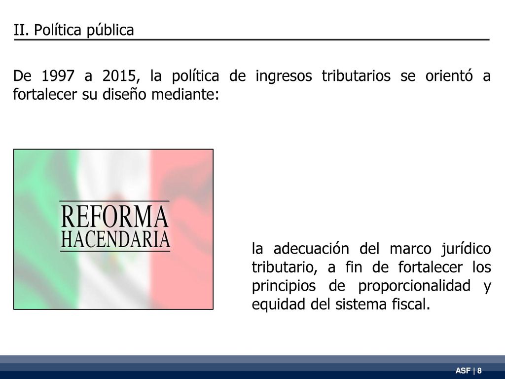 II. Política pública De 1997 a 2015, la política de ingresos tributarios se orientó a fortalecer su diseño mediante: