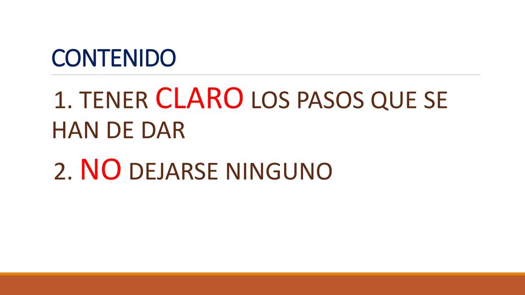 CONTENIDO 1. TENER CLARO LOS PASOS QUE SE HAN DE DAR 2. NO DEJARSE NINGUNO