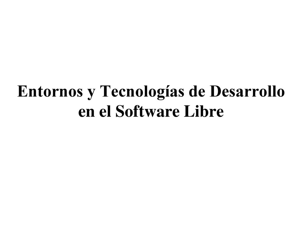 Entornos y Tecnologías de Desarrollo en el Software Libre
