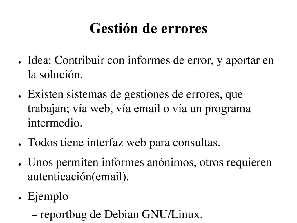 Gestión de errores Idea: Contribuir con informes de error, y aportar en la solución.